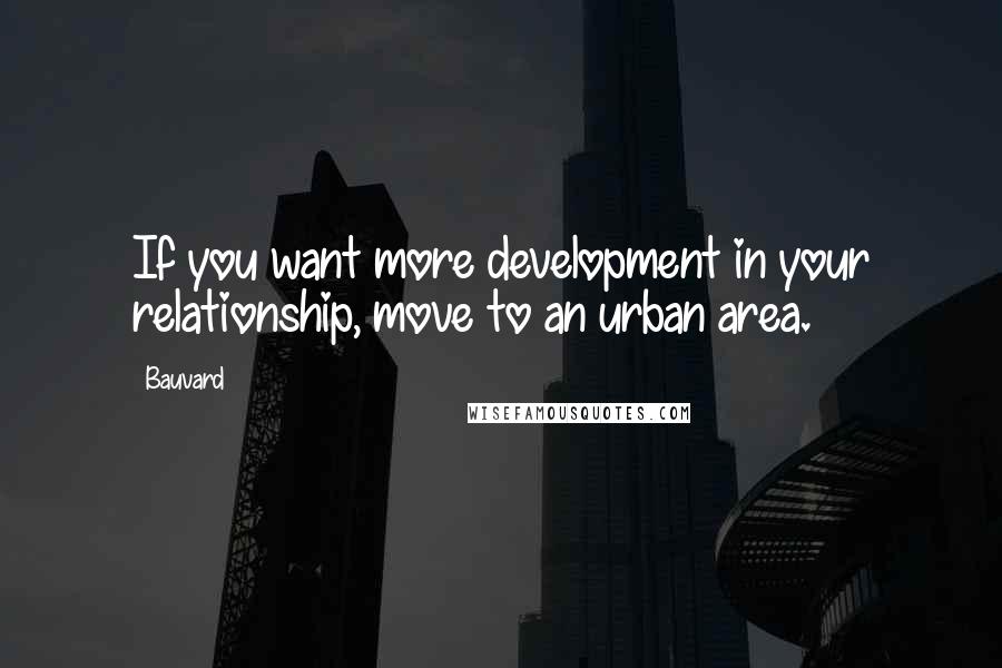 Bauvard quotes: If you want more development in your relationship, move to an urban area.
