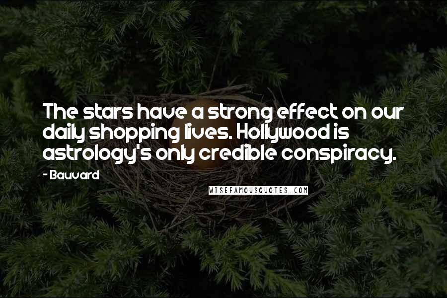 Bauvard quotes: The stars have a strong effect on our daily shopping lives. Hollywood is astrology's only credible conspiracy.