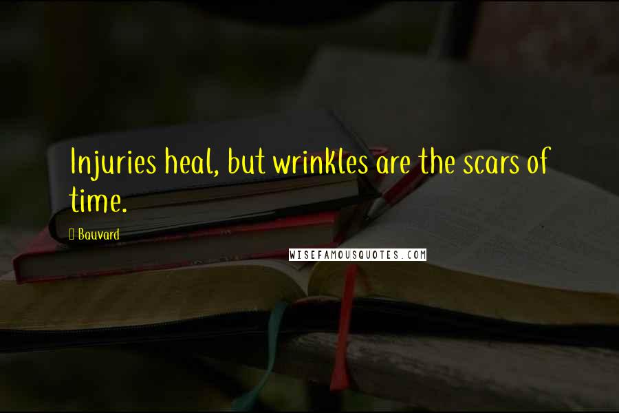 Bauvard quotes: Injuries heal, but wrinkles are the scars of time.