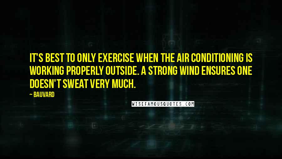 Bauvard quotes: It's best to only exercise when the air conditioning is working properly outside. A strong wind ensures one doesn't sweat very much.