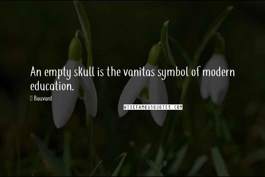 Bauvard quotes: An empty skull is the vanitas symbol of modern education.