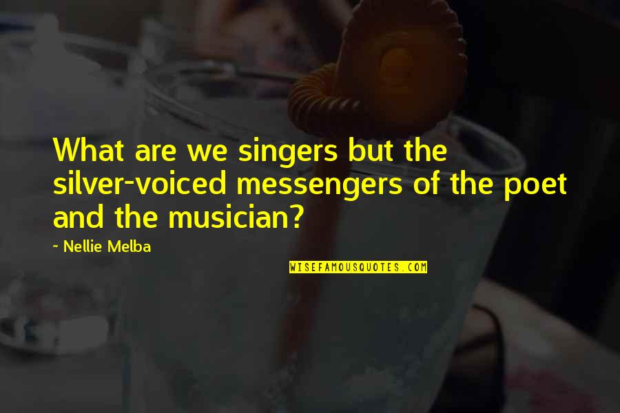 Bauwens Immo Quotes By Nellie Melba: What are we singers but the silver-voiced messengers