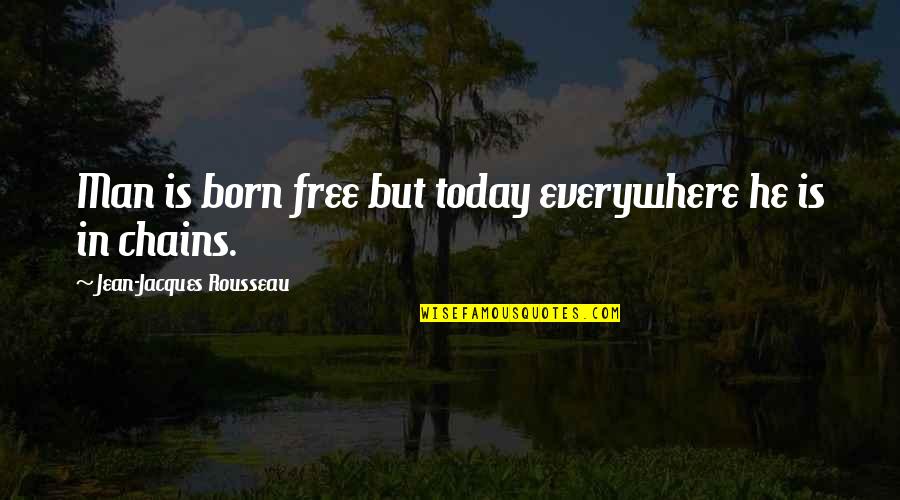 Bavarde Quotes By Jean-Jacques Rousseau: Man is born free but today everywhere he