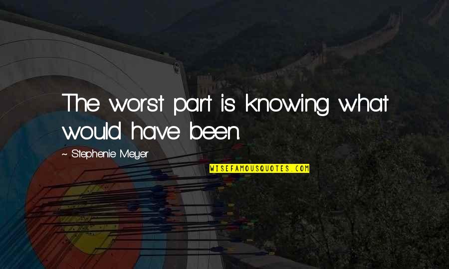 Bavarians In Usa Quotes By Stephenie Meyer: The worst part is knowing what would have
