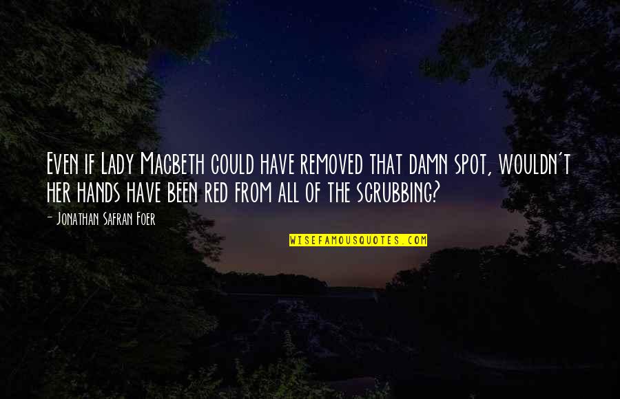 Bavarians Ww1 Quotes By Jonathan Safran Foer: Even if Lady Macbeth could have removed that Bavarians Ww1 Quotes By Jonathan Safran Foer: Even if Lady Macbeth could have removed that
