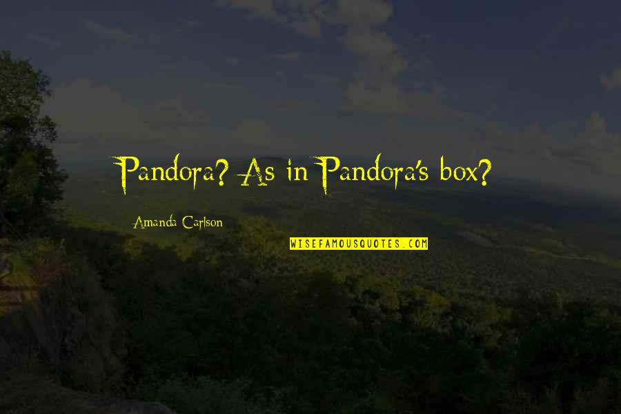 Bavcar Quotes By Amanda Carlson: Pandora? As in Pandora's box?