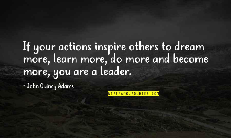 Bavcar Quotes By John Quincy Adams: If your actions inspire others to dream more,