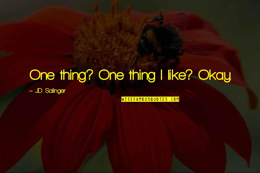 Bavianen Quotes By J.D. Salinger: One thing? One thing I like? Okay.
