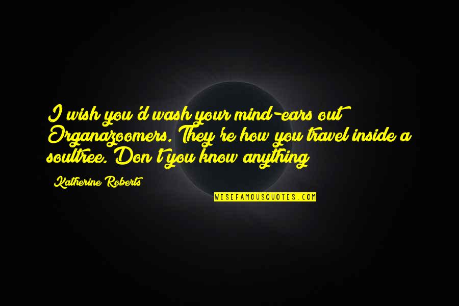 Bavianen Quotes By Katherine Roberts: I wish you'd wash your mind-ears out! Organazoomers.