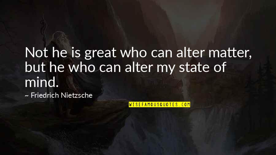 Bavington Lake Quotes By Friedrich Nietzsche: Not he is great who can alter matter,