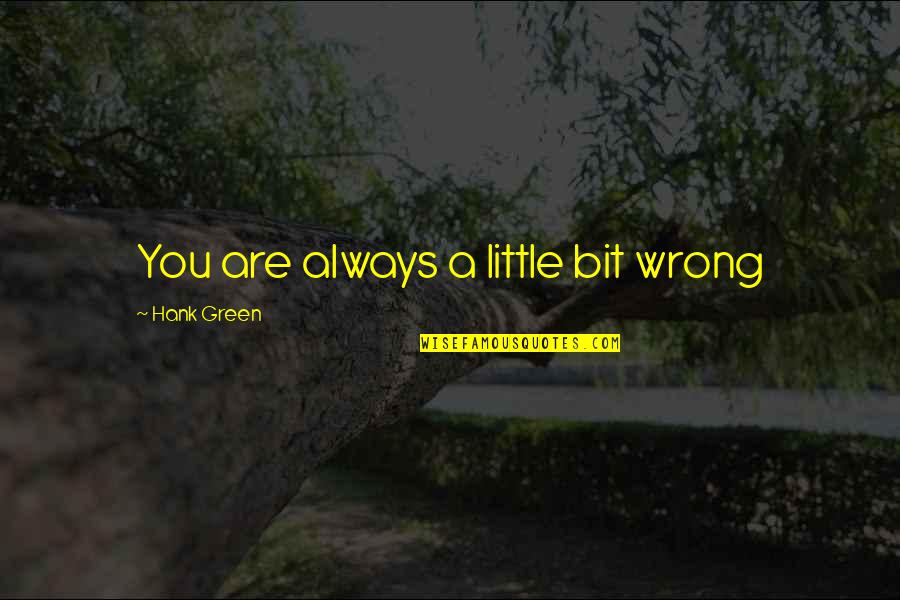 Bavioa Quotes By Hank Green: You are always a little bit wrong