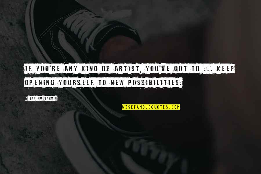 Bavishi Dipti Quotes By Ian McDiarmid: If you're any kind of artist, you've got