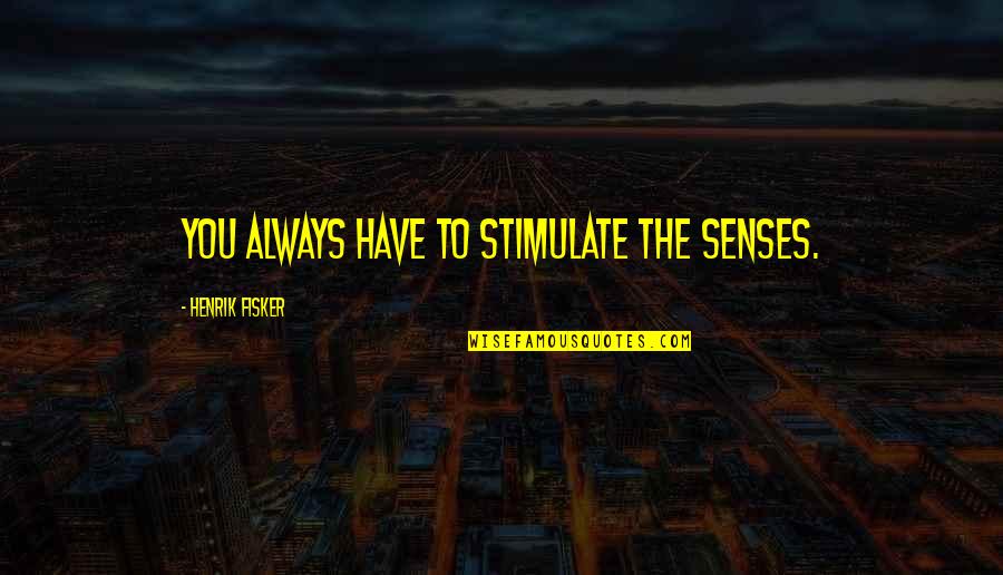 Bavishi Md Quotes By Henrik Fisker: You always have to stimulate the senses.