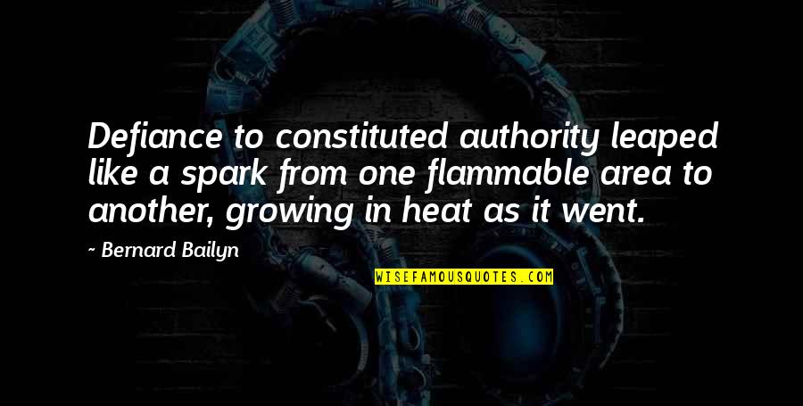 Bavor K X5 Quotes By Bernard Bailyn: Defiance to constituted authority leaped like a spark Bavor K X5 Quotes By Bernard Bailyn: Defiance to constituted authority leaped like a spark
