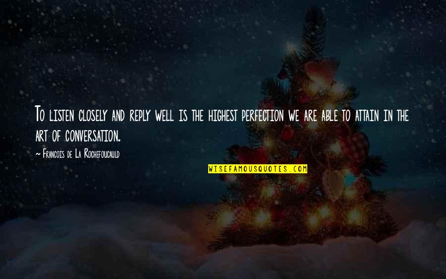 Bavor K X5 Quotes By Francois De La Rochefoucauld: To listen closely and reply well is the Bavor K X5 Quotes By Francois De La Rochefoucauld: To listen closely and reply well is the