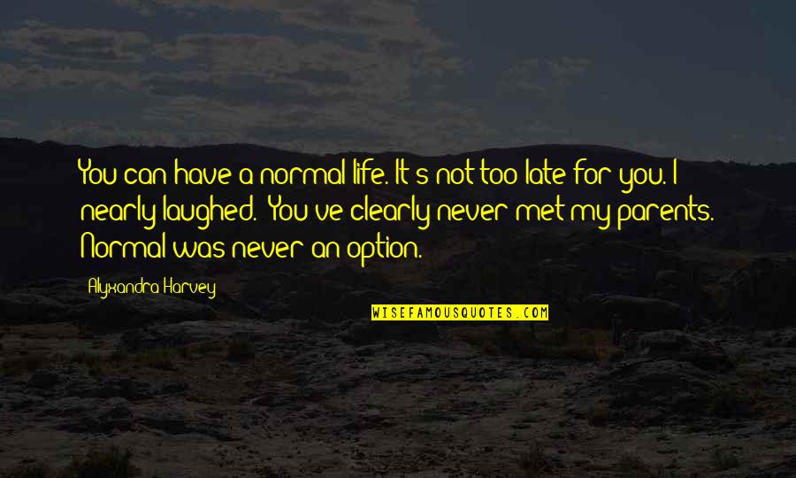 Bawah Reserve Quotes By Alyxandra Harvey: You can have a normal life. It's not Bawah Reserve Quotes By Alyxandra Harvey: You can have a normal life. It's not