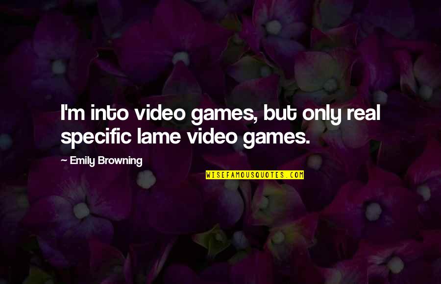 Bawah Reserve Quotes By Emily Browning: I'm into video games, but only real specific Bawah Reserve Quotes By Emily Browning: I'm into video games, but only real specific