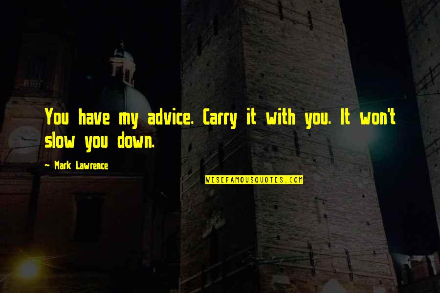 Bawahan Rimuru Quotes By Mark Lawrence: You have my advice. Carry it with you.