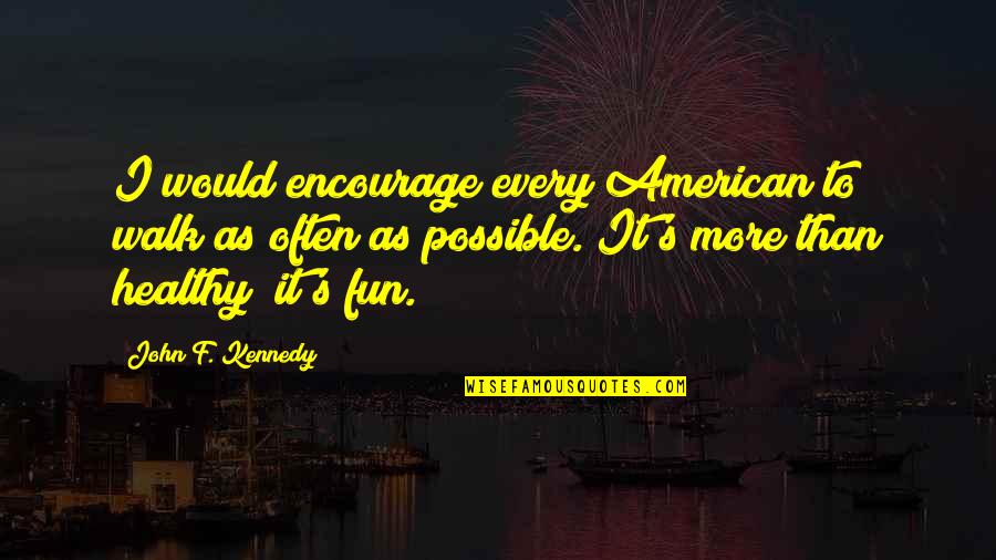 Bawahan Yang Quotes By John F. Kennedy: I would encourage every American to walk as