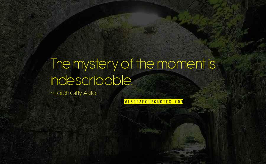 Bawahan Yang Quotes By Lailah Gifty Akita: The mystery of the moment is indescribable.