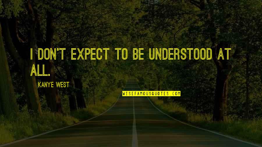 Bawal Bastos Quotes By Kanye West: I don't expect to be understood at all. Bawal Bastos Quotes By Kanye West: I don't expect to be understood at all.