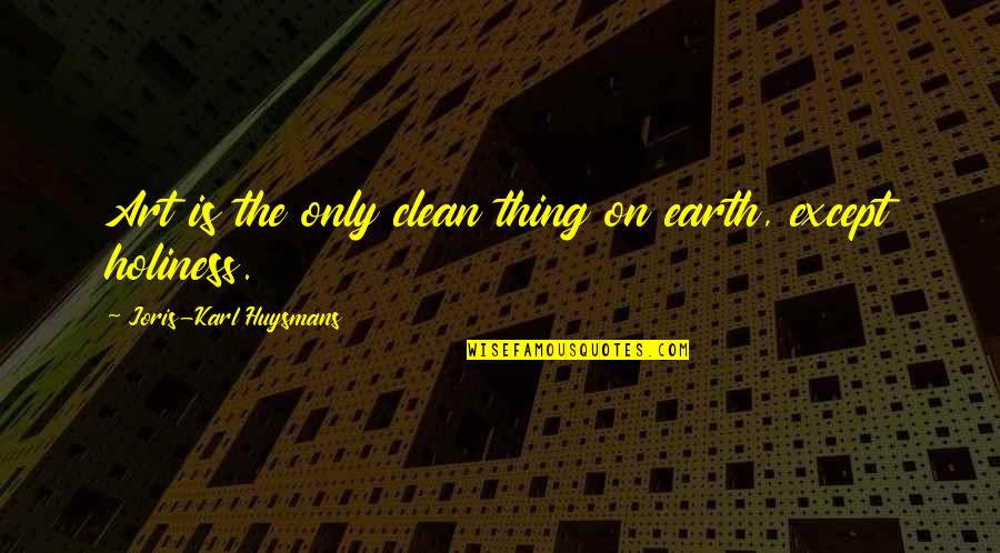 Bawal Na Pag Ibig English Quotes By Joris-Karl Huysmans: Art is the only clean thing on earth,