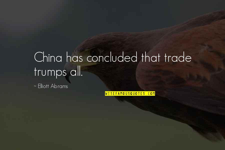 Bawat Piyesa Quotes By Elliott Abrams: China has concluded that trade trumps all.