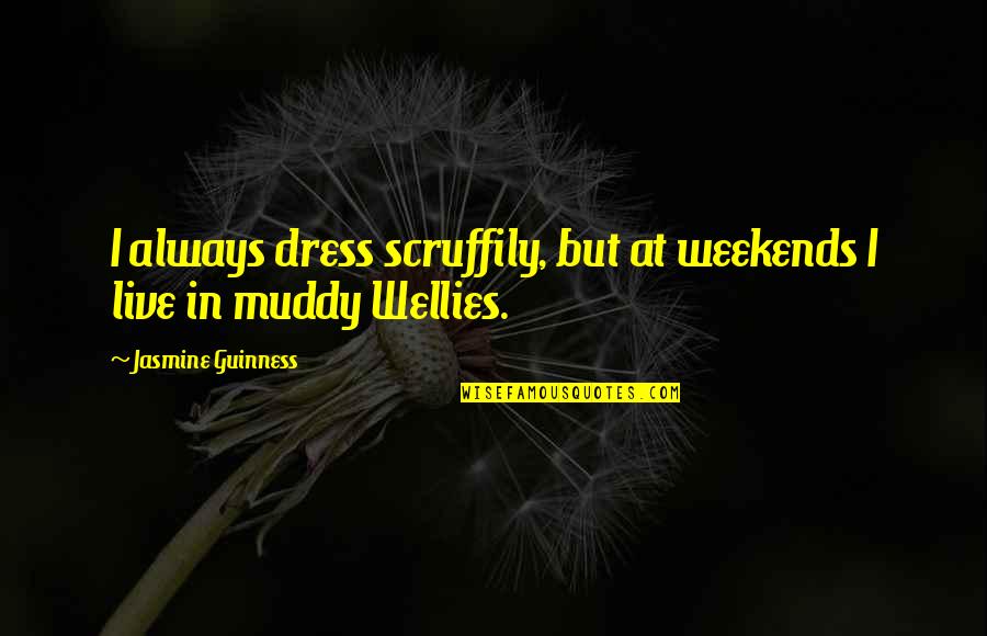 Bawbag Quotes By Jasmine Guinness: I always dress scruffily, but at weekends I