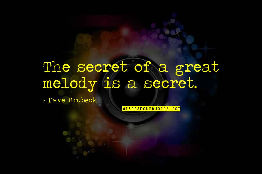Bawbags Quotes By Dave Brubeck: The secret of a great melody is a