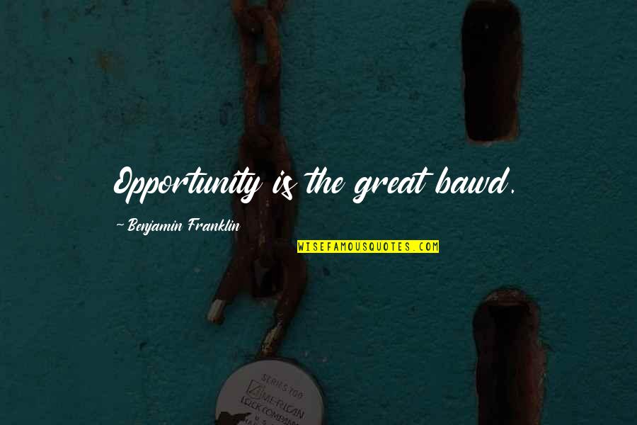 Bawd Quotes By Benjamin Franklin: Opportunity is the great bawd.