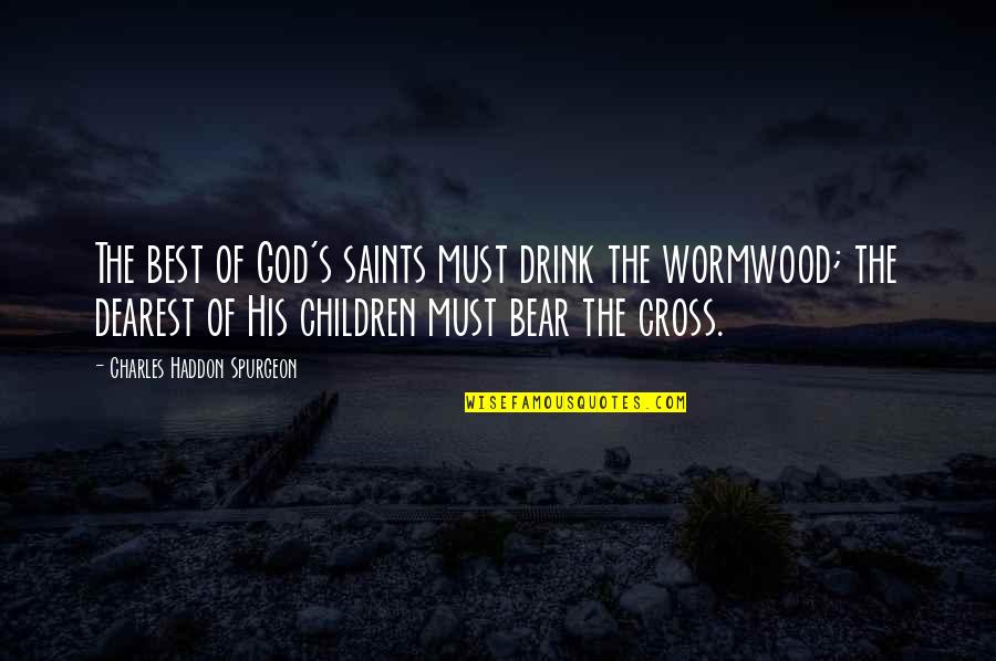 Bawdiness Synonyms Quotes By Charles Haddon Spurgeon: The best of God's saints must drink the