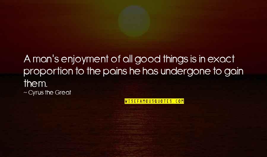 Bawds Quotes By Cyrus The Great: A man's enjoyment of all good things is