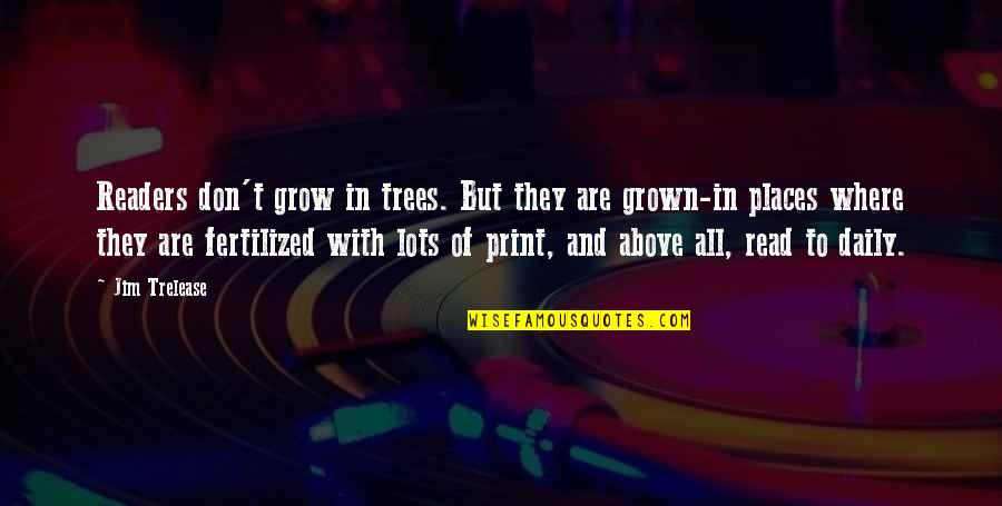Bawiace Quotes By Jim Trelease: Readers don't grow in trees. But they are Bawiace Quotes By Jim Trelease: Readers don't grow in trees. But they are