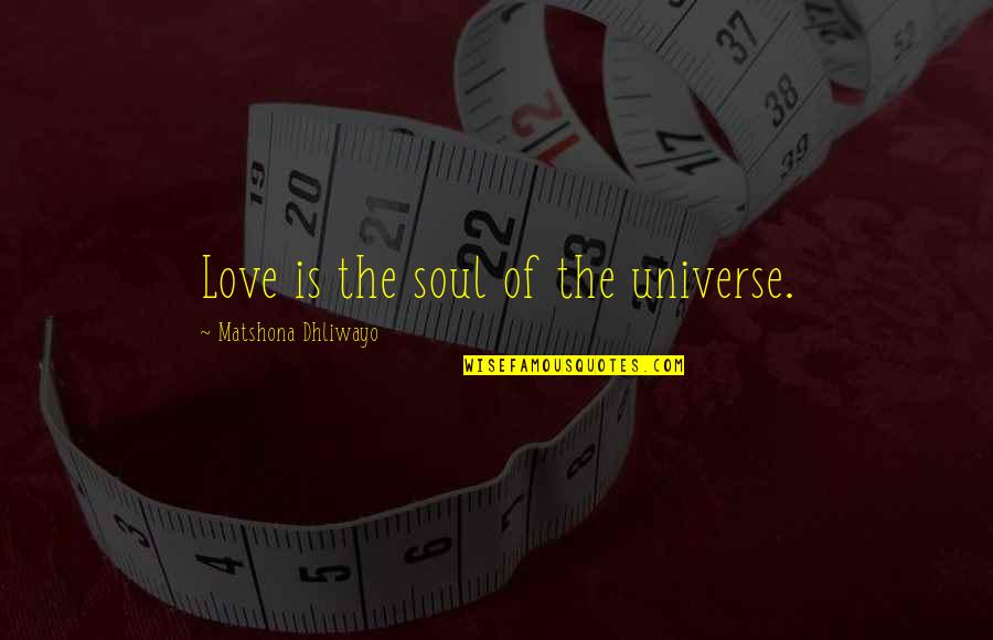 Bawiace Quotes By Matshona Dhliwayo: Love is the soul of the universe. Bawiace Quotes By Matshona Dhliwayo: Love is the soul of the universe.