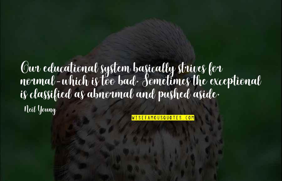 Bawiace Quotes By Neil Young: Our educational system basically strives for normal-which is Bawiace Quotes By Neil Young: Our educational system basically strives for normal-which is