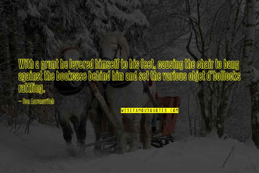 Bawidamann Quotes By Ben Aaronovitch: With a grunt he levered himself to his Bawidamann Quotes By Ben Aaronovitch: With a grunt he levered himself to his