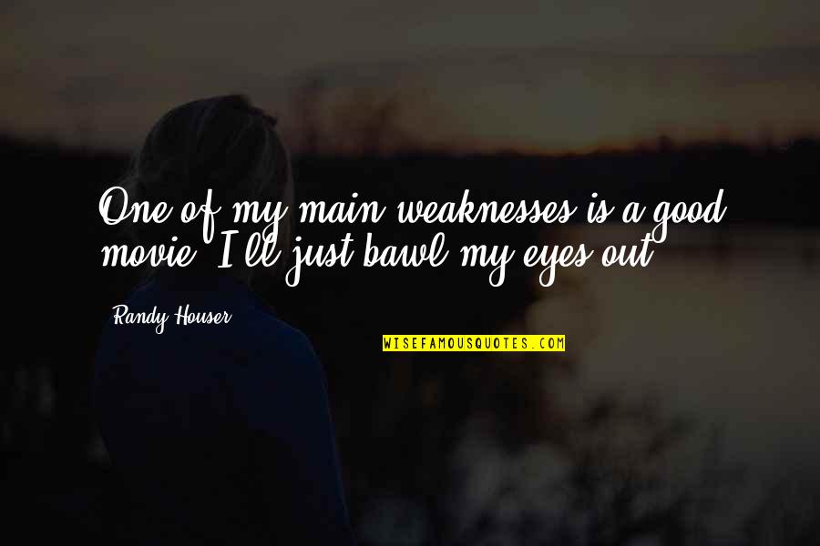 Bawl Quotes By Randy Houser: One of my main weaknesses is a good