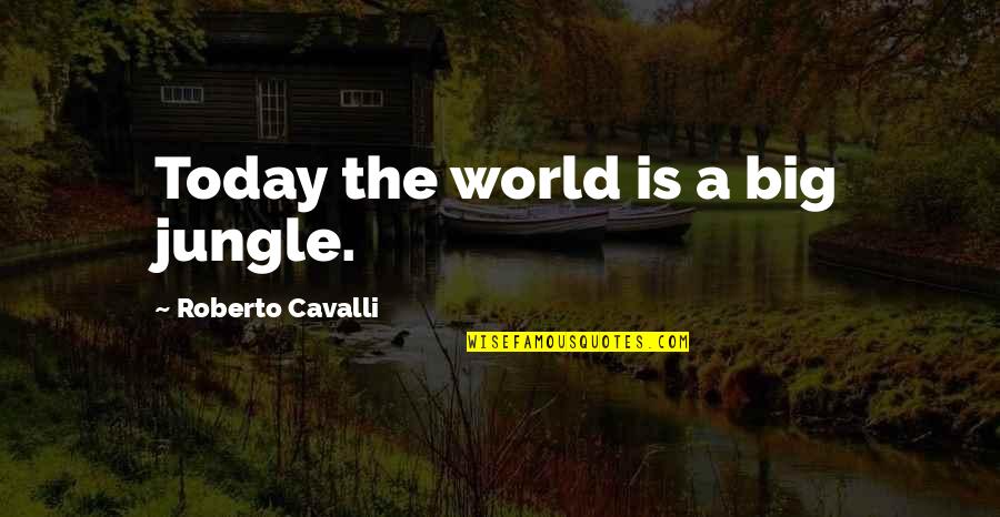 Bawled Crossword Quotes By Roberto Cavalli: Today the world is a big jungle.