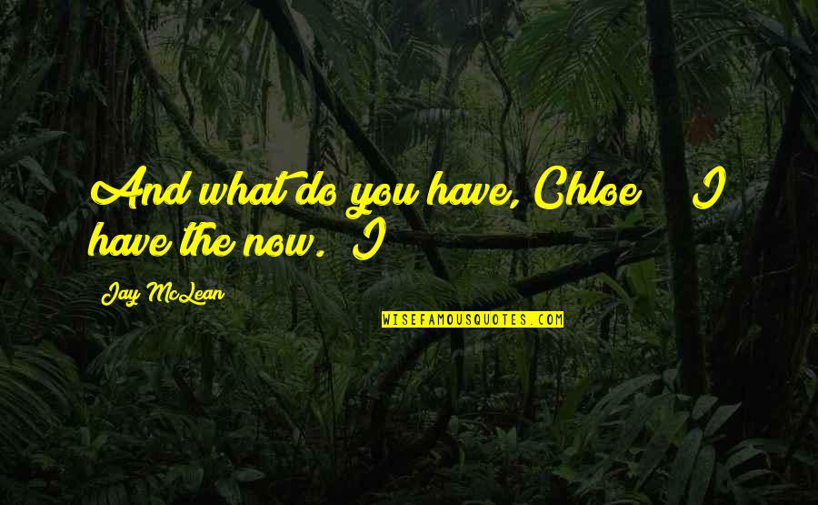 Bawled My Eyes Quotes By Jay McLean: And what do you have, Chloe?" "I have Bawled My Eyes Quotes By Jay McLean: And what do you have, Chloe?" "I have