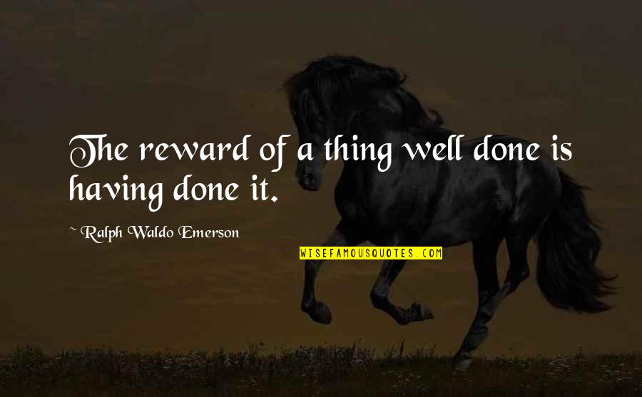 Bawled Quotes By Ralph Waldo Emerson: The reward of a thing well done is