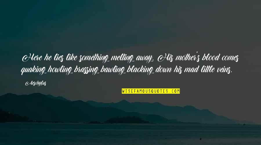 Bawling Quotes By Aeschylus: Here he lies like something melting away. His