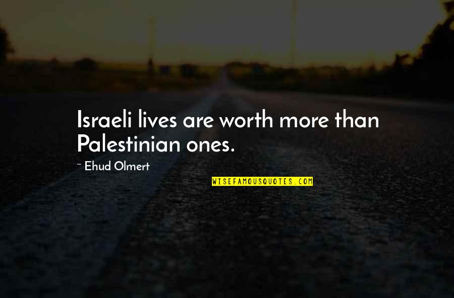 Bawling Quotes By Ehud Olmert: Israeli lives are worth more than Palestinian ones.