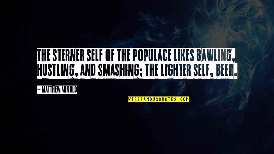 Bawling Quotes By Matthew Arnold: The sterner self of the Populace likes bawling,