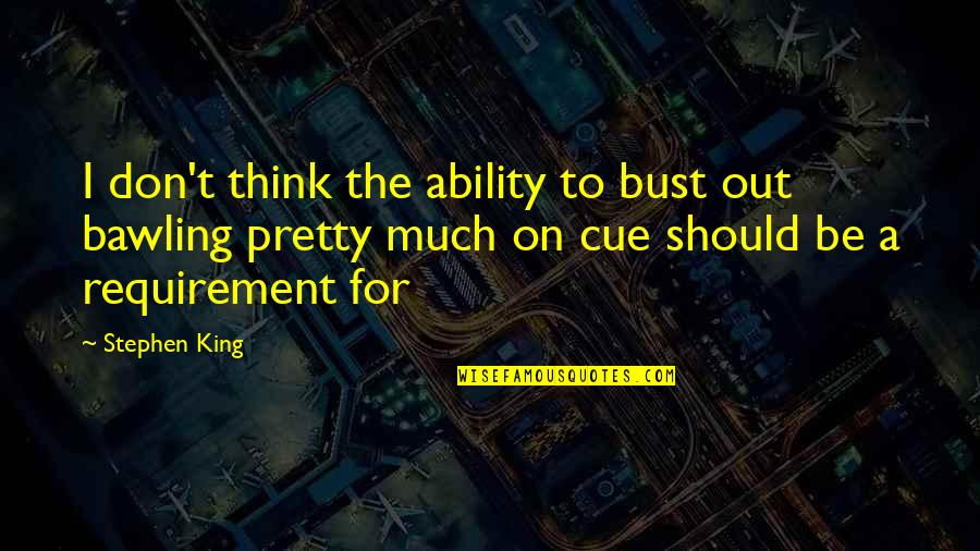 Bawling Quotes By Stephen King: I don't think the ability to bust out