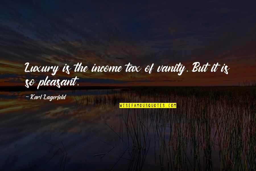 Bawo Game Quotes By Karl Lagerfeld: Luxury is the income tax of vanity. But