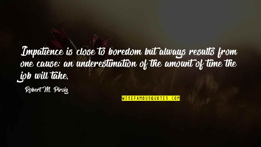 Bawo Ni Quotes By Robert M. Pirsig: Impatience is close to boredom but always results