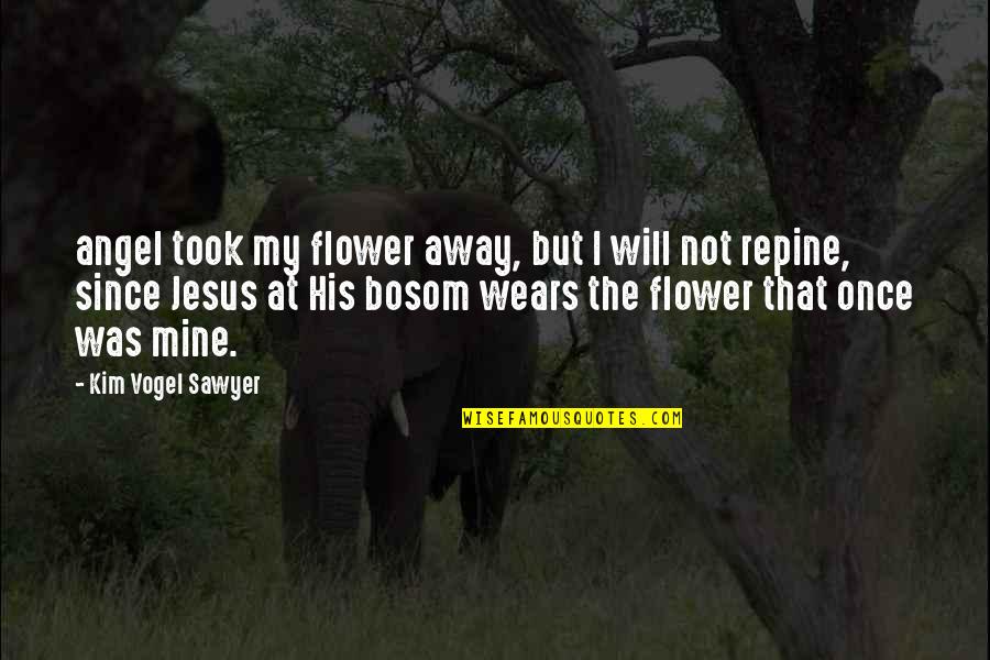 Bax Quotes By Kim Vogel Sawyer: angel took my flower away, but I will Bax Quotes By Kim Vogel Sawyer: angel took my flower away, but I will