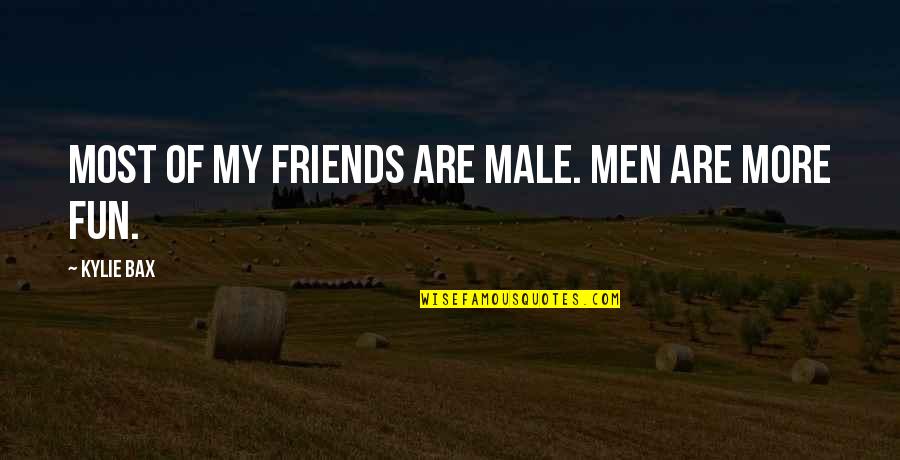 Bax Quotes By Kylie Bax: Most of my friends are male. Men are Bax Quotes By Kylie Bax: Most of my friends are male. Men are