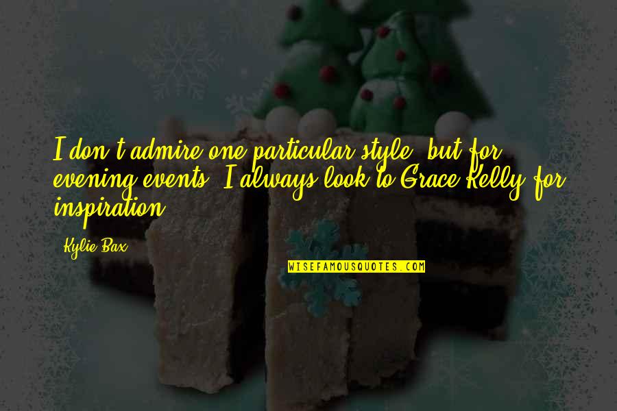 Bax Quotes By Kylie Bax: I don't admire one particular style, but for Bax Quotes By Kylie Bax: I don't admire one particular style, but for