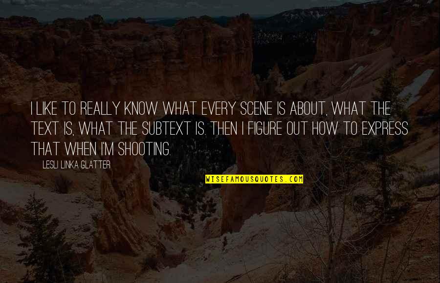 Bax Quotes By Lesli Linka Glatter: I like to really know what every scene Bax Quotes By Lesli Linka Glatter: I like to really know what every scene